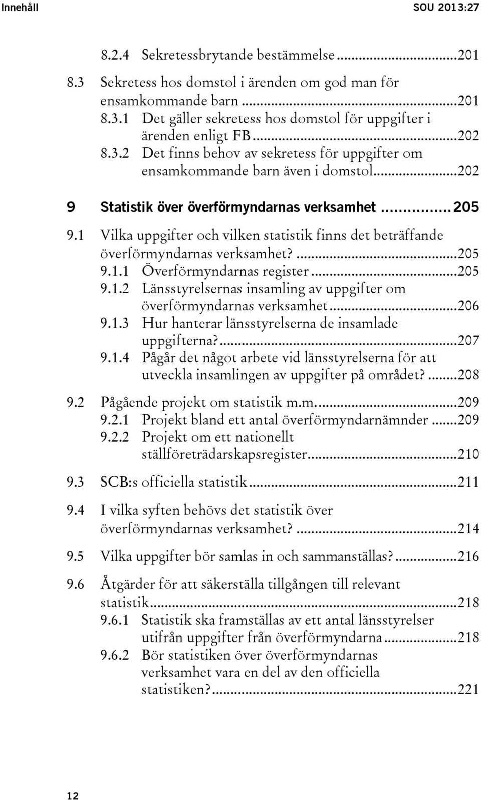 1 Vilka uppgifter och vilken statistik finns det beträffande överförmyndarnas verksamhet?... 205 9.1.1 Överförmyndarnas register... 205 9.1.2 Länsstyrelsernas insamling av uppgifter om överförmyndarnas verksamhet.