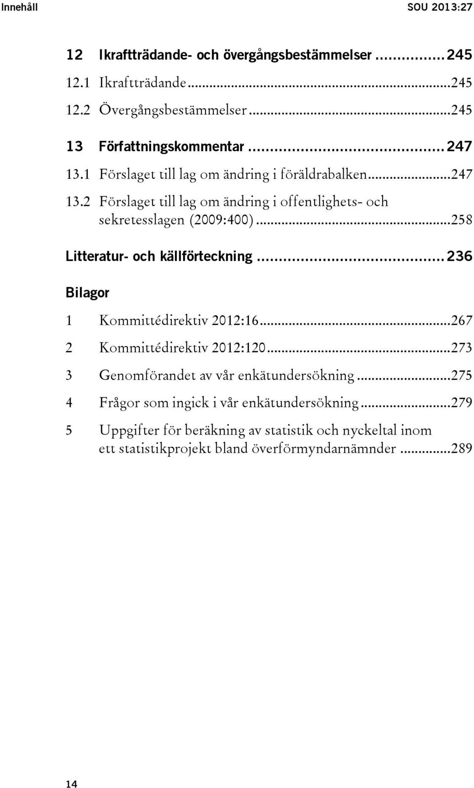 .. 258 Litteratur- och källförteckning... 236 Bilagor 1 Kommittédirektiv 2012:16... 267 2 Kommittédirektiv 2012:120.