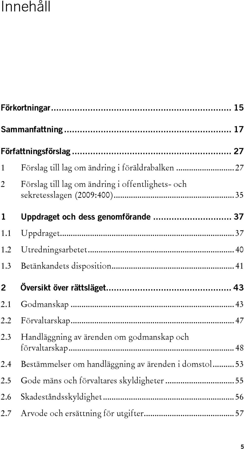 .. 40 1.3 Betänkandets disposition... 41 2 Översikt över rättsläget... 43 2.1 Godmanskap... 43 2.2 Förvaltarskap... 47 2.