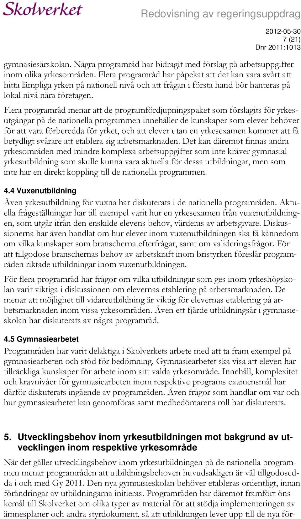 Flera programråd menar att de programfördjupningspaket som förslagits för yrkesutgångar på de nationella programmen innehåller de kunskaper som elever behöver för att vara förberedda för yrket, och
