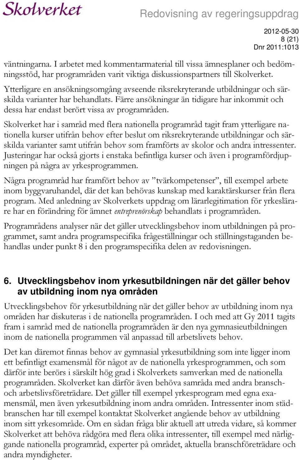 Färre ansökningar än tidigare har inkommit och dessa har endast berört vissa av programråden.