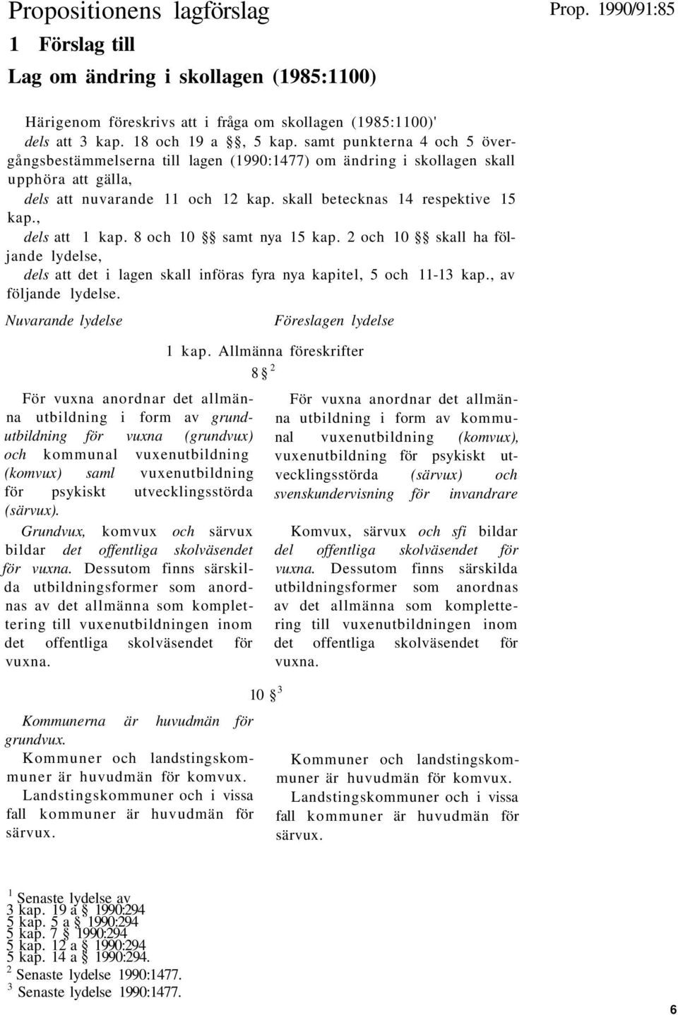 , dels att 1 kap. 8 och 10 samt nya 15 kap. 2 och 10 skall ha följande lydelse, dels att det i lagen skall införas fyra nya kapitel, 5 och 11-13 kap., av följande lydelse.