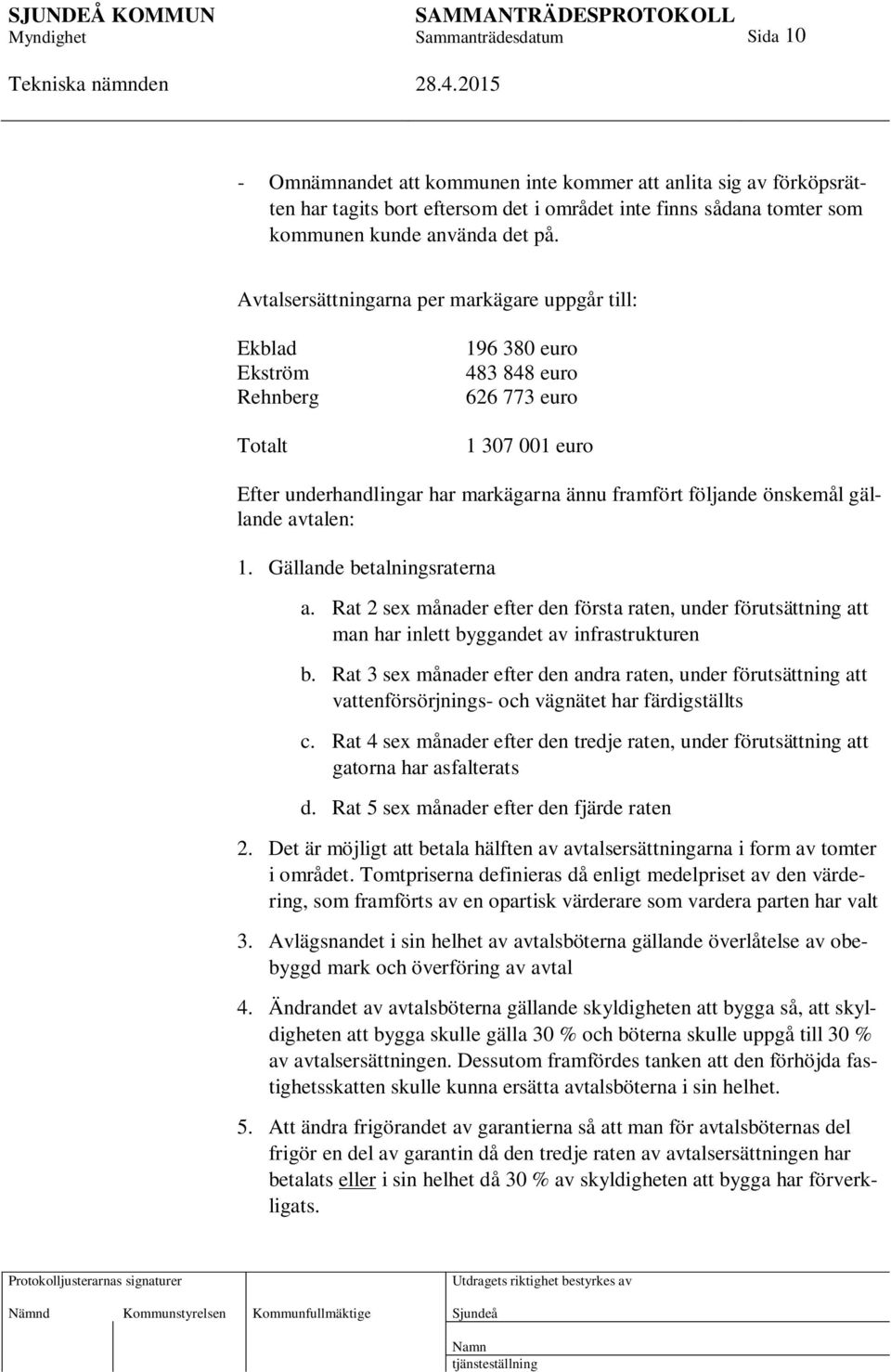 önskemål gällande avtalen: 1. Gällande betalningsraterna a. Rat 2 sex månader efter den första raten, under förutsättning att man har inlett byggandet av infrastrukturen b.