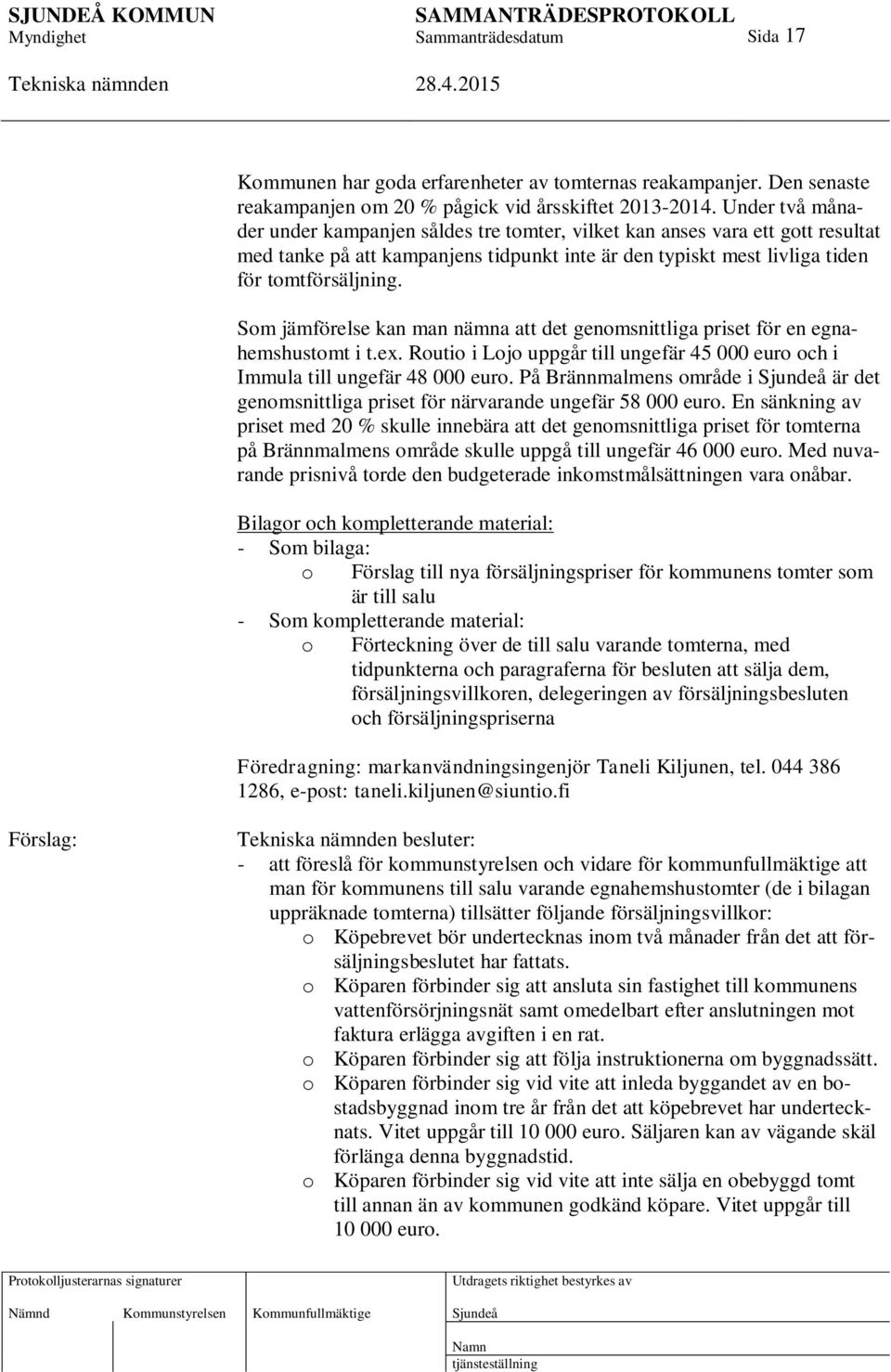 Som jämförelse kan man nämna att det genomsnittliga priset för en egnahemshustomt i t.ex. Routio i Lojo uppgår till ungefär 45 000 euro och i Immula till ungefär 48 000 euro.