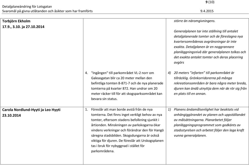 Detaljplanen är en noggrannare planläggningsnivå där generalplanen tolkas och det exakta antalet tomter och deras placering avgörs 4.