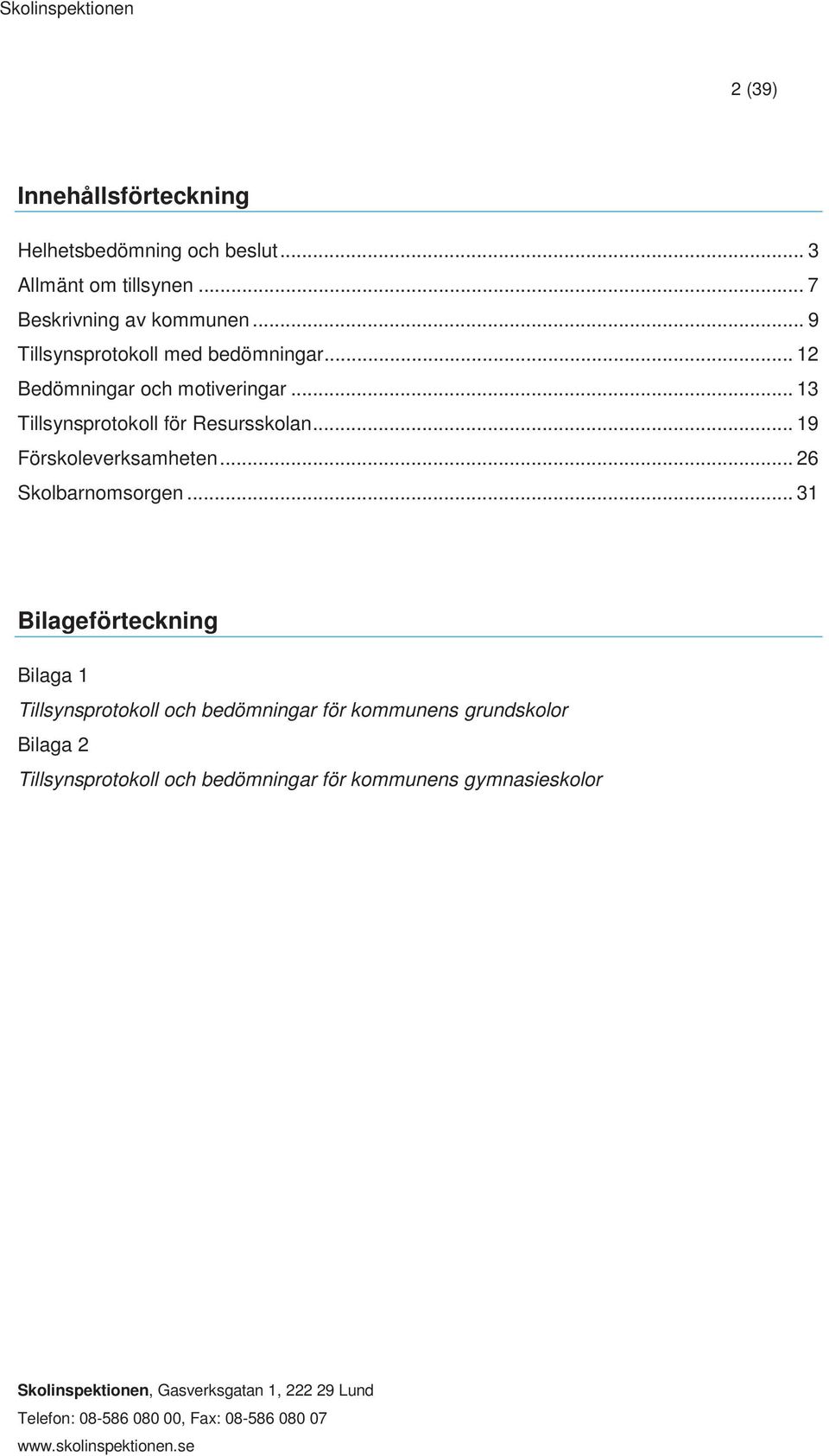 .. 19 Förskoleverksamheten... 26 Skolbarnomsorgen.