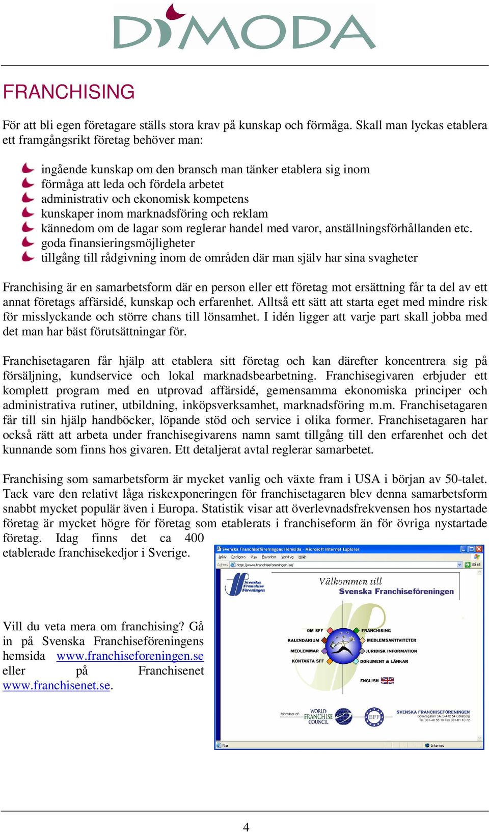 kompetens kunskaper inom marknadsföring och reklam kännedom om de lagar som reglerar handel med varor, anställningsförhållanden etc.