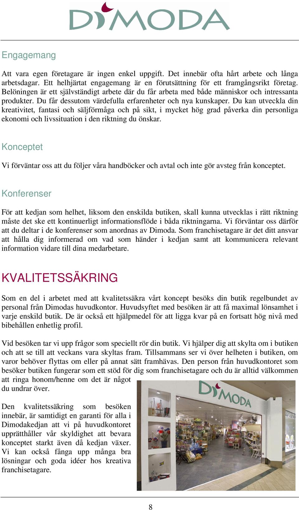 Du kan utveckla din kreativitet, fantasi och säljförmåga och på sikt, i mycket hög grad påverka din personliga ekonomi och livssituation i den riktning du önskar.