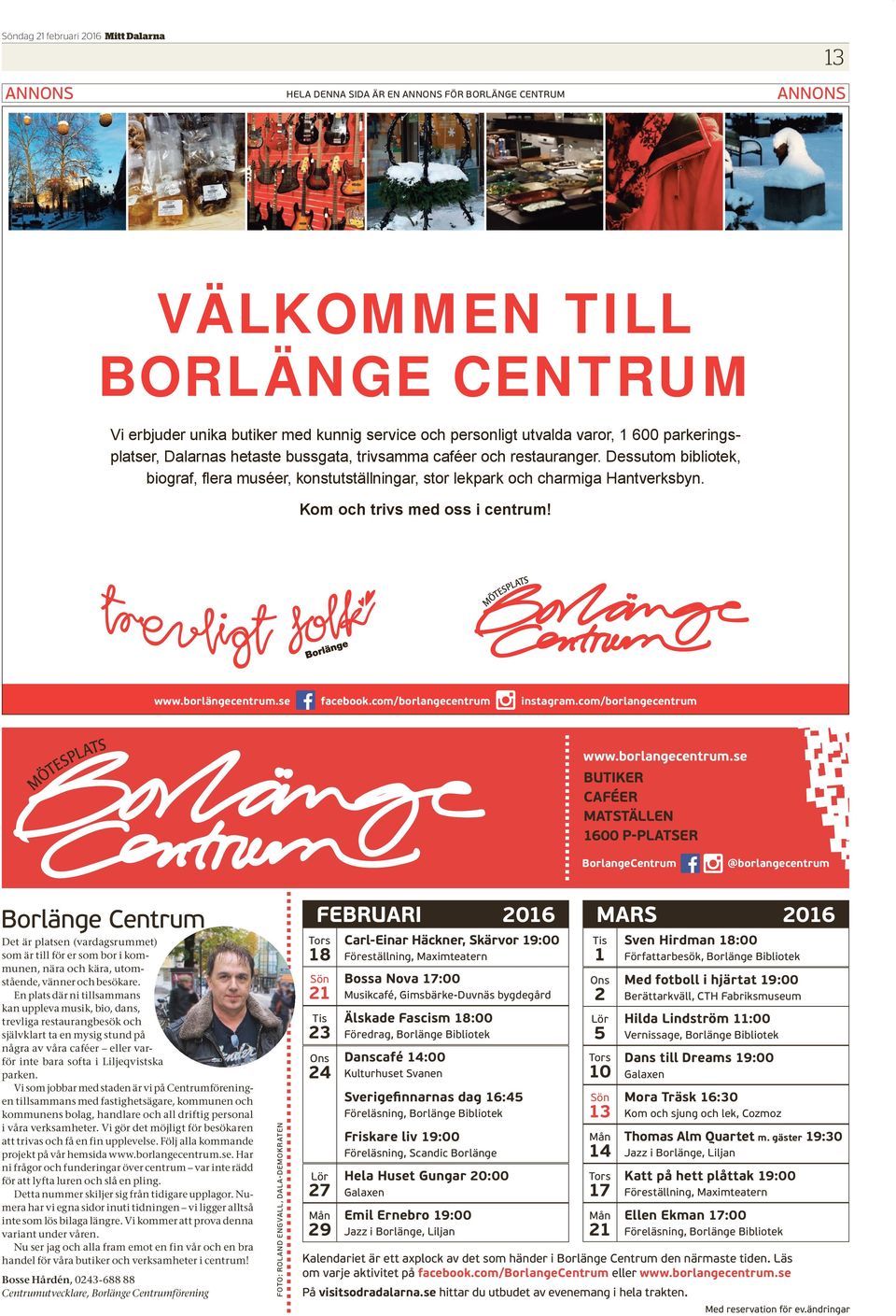 En plats där ni tillsammans kan uppleva musik, bio, dans, FOTO: ROLAND ENGVALL, DALA-DEMOKRATEN FEBRUARI 2016 MARS 2016 VÄLKOMMEN TILL Carl-Einar Häckner, Skärvor 19:00 Tis Sven Hirdman 18:00 18 1