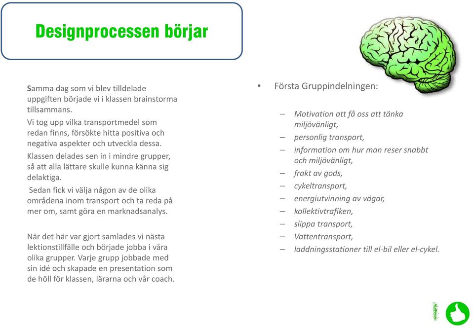 Klassen delades sen in i mindre grupper, så att alla lättare skulle kunna känna sig delaktiga.