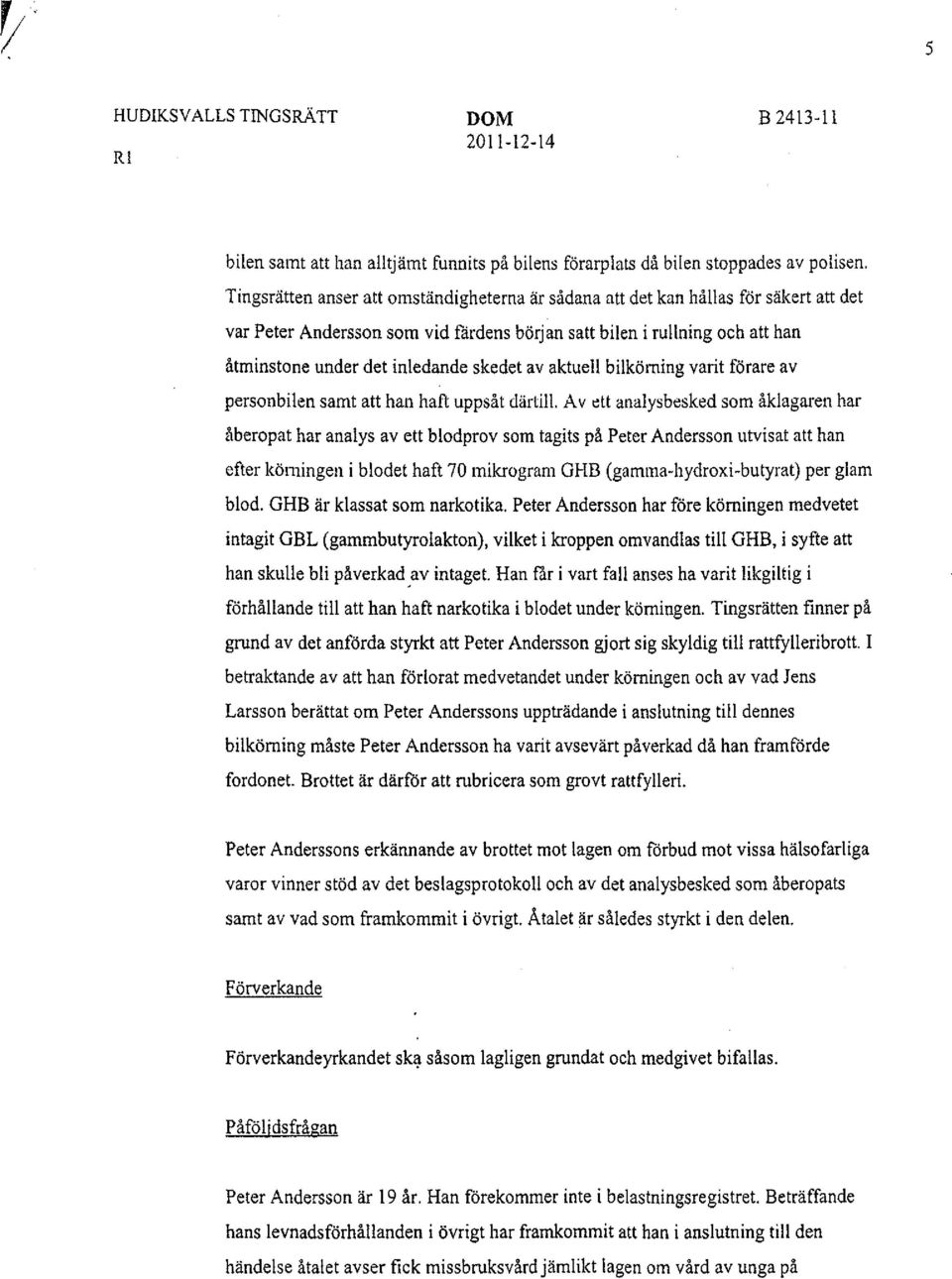 att han haft uppsåt därtill, Av ett analysbesked som åklagaren har åberopat har analys av ett blodprov som tagits på Peter Andersson utvisat att han efter kömingen i blodet haft 70 mikrogram GHB