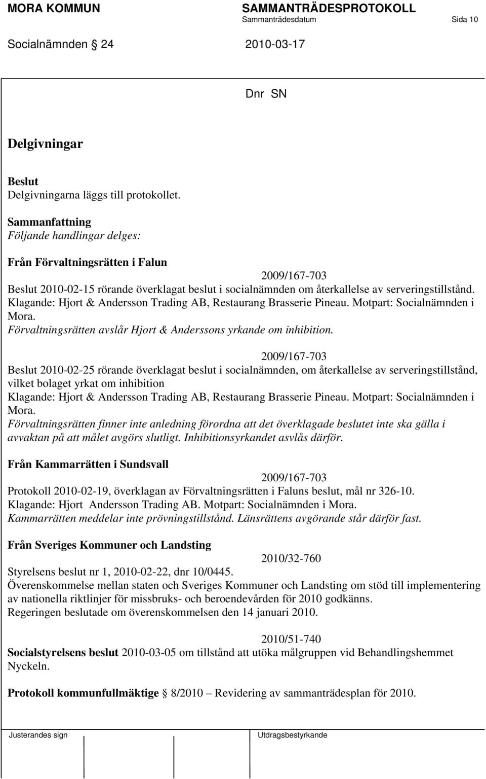 Klagande: Hjort & Andersson Trading AB, Restaurang Brasserie Pineau. Motpart: Socialnämnden i Mora. Förvaltningsrätten avslår Hjort & Anderssons yrkande om inhibition.