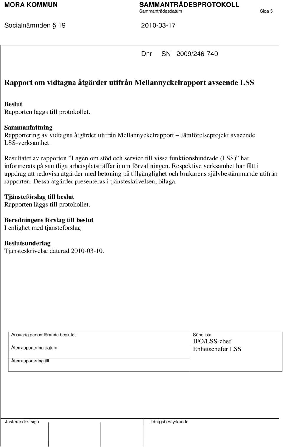 Resultatet av rapporten Lagen om stöd och service till vissa funktionshindrade (LSS) har informerats på samtliga arbetsplatsträffar inom förvaltningen.