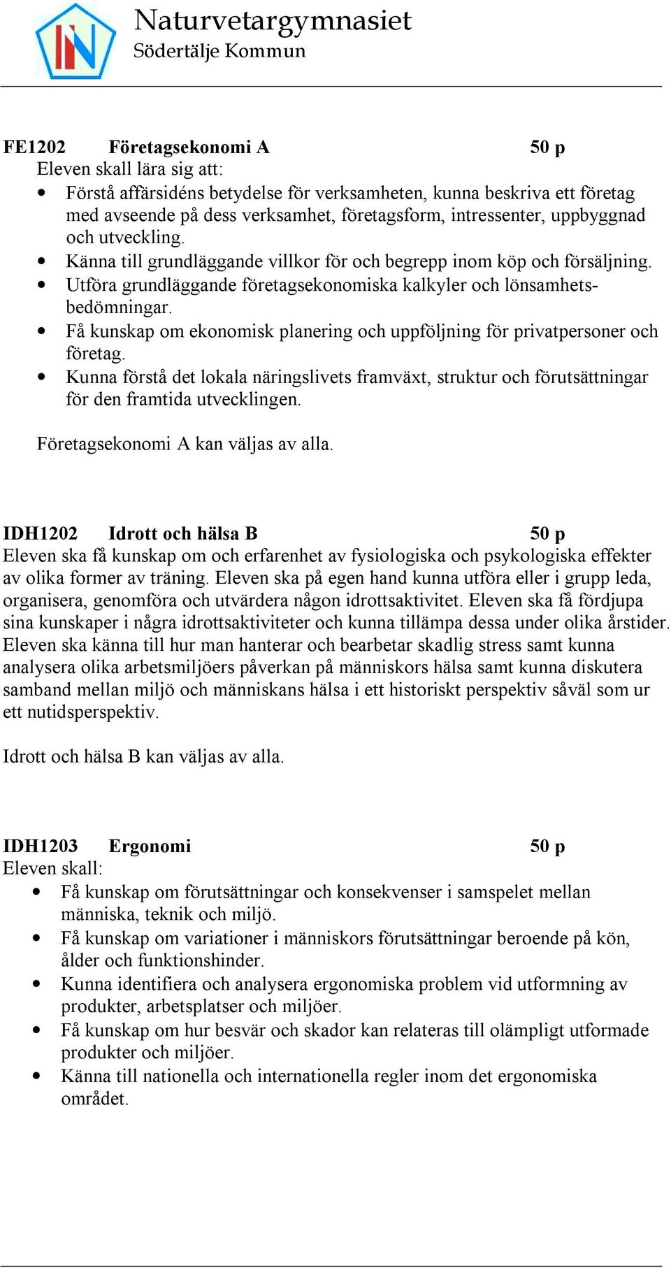 Få kunskap om ekonomisk planering och uppföljning för privatpersoner och företag. Kunna förstå det lokala näringslivets framväxt, struktur och förutsättningar för den framtida utvecklingen.