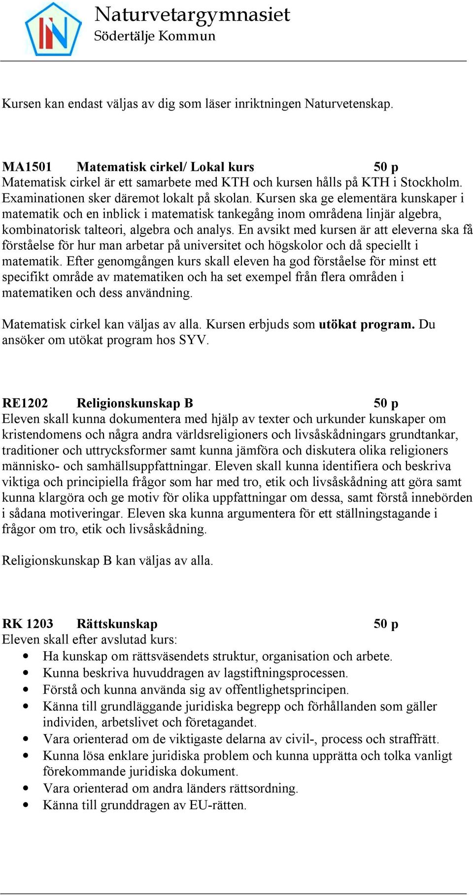 Kursen ska ge elementära kunskaper i matematik och en inblick i matematisk tankegång inom områdena linjär algebra, kombinatorisk talteori, algebra och analys.