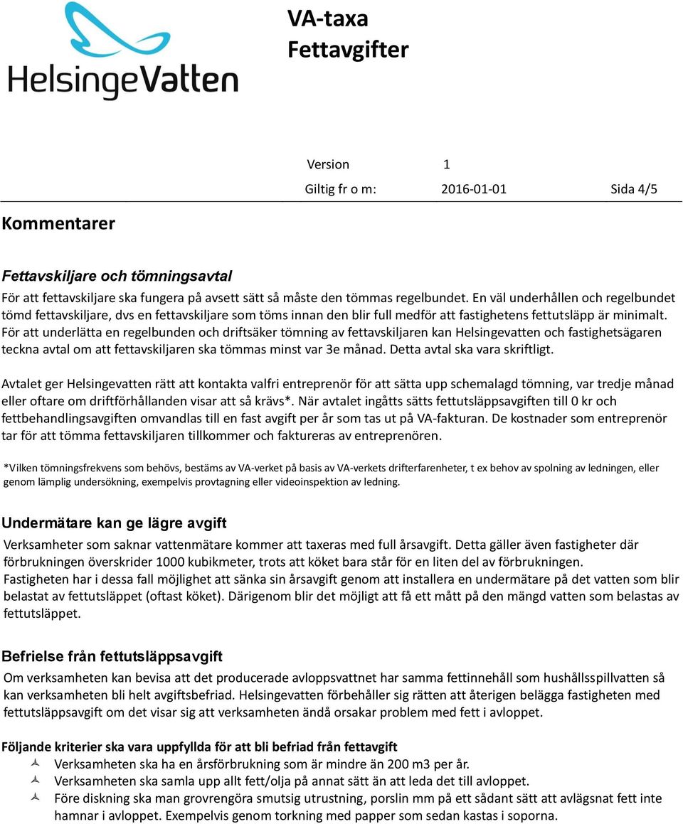 För att underlätta en regelbunden och driftsäker tömning av fettavskiljaren kan Helsingevatten och fastighetsägaren teckna avtal om att fettavskiljaren ska tömmas minst var 3e månad.