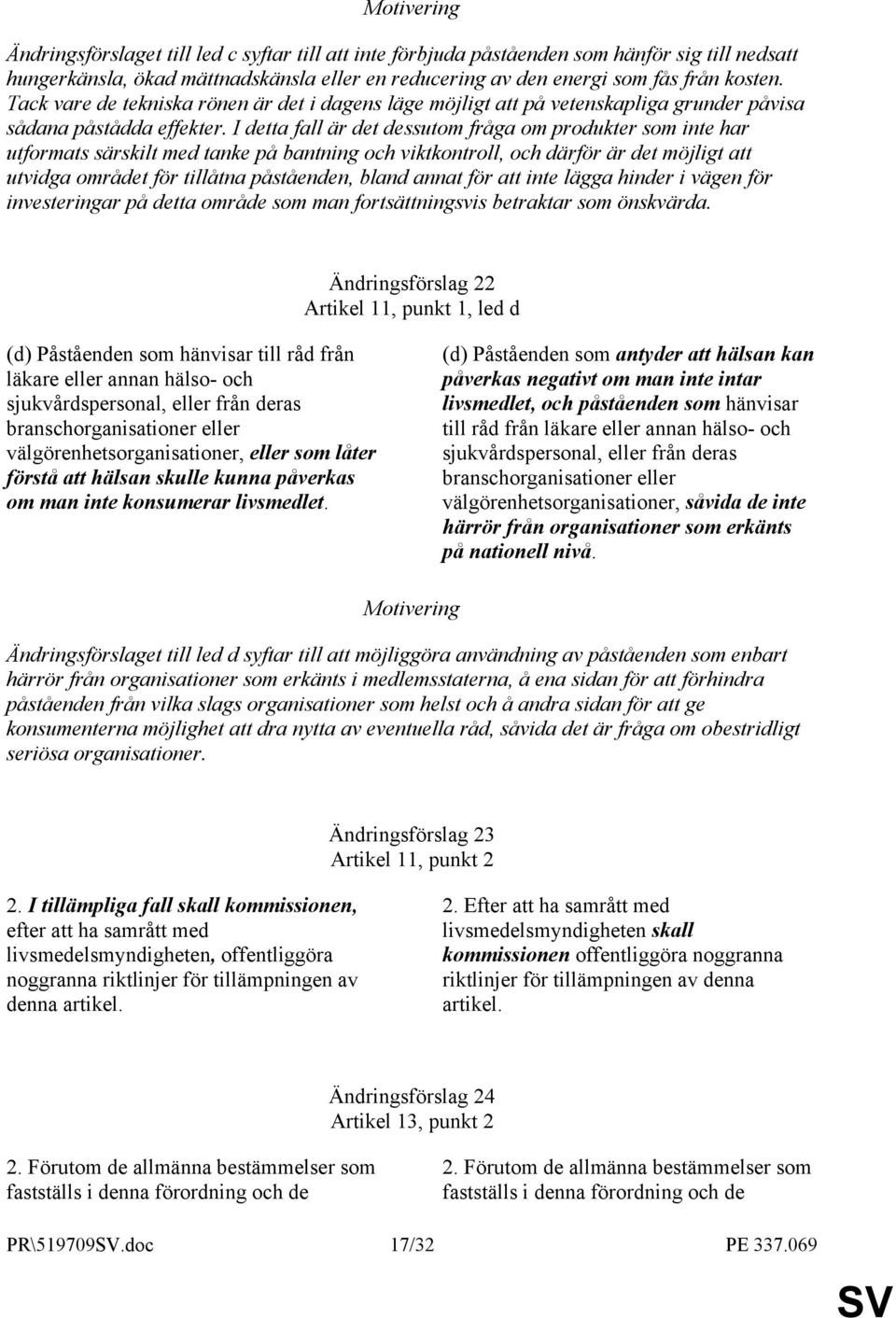 I detta fall är det dessutom fråga om produkter som inte har utformats särskilt med tanke på bantning och viktkontroll, och därför är det möjligt att utvidga området för tillåtna påståenden, bland