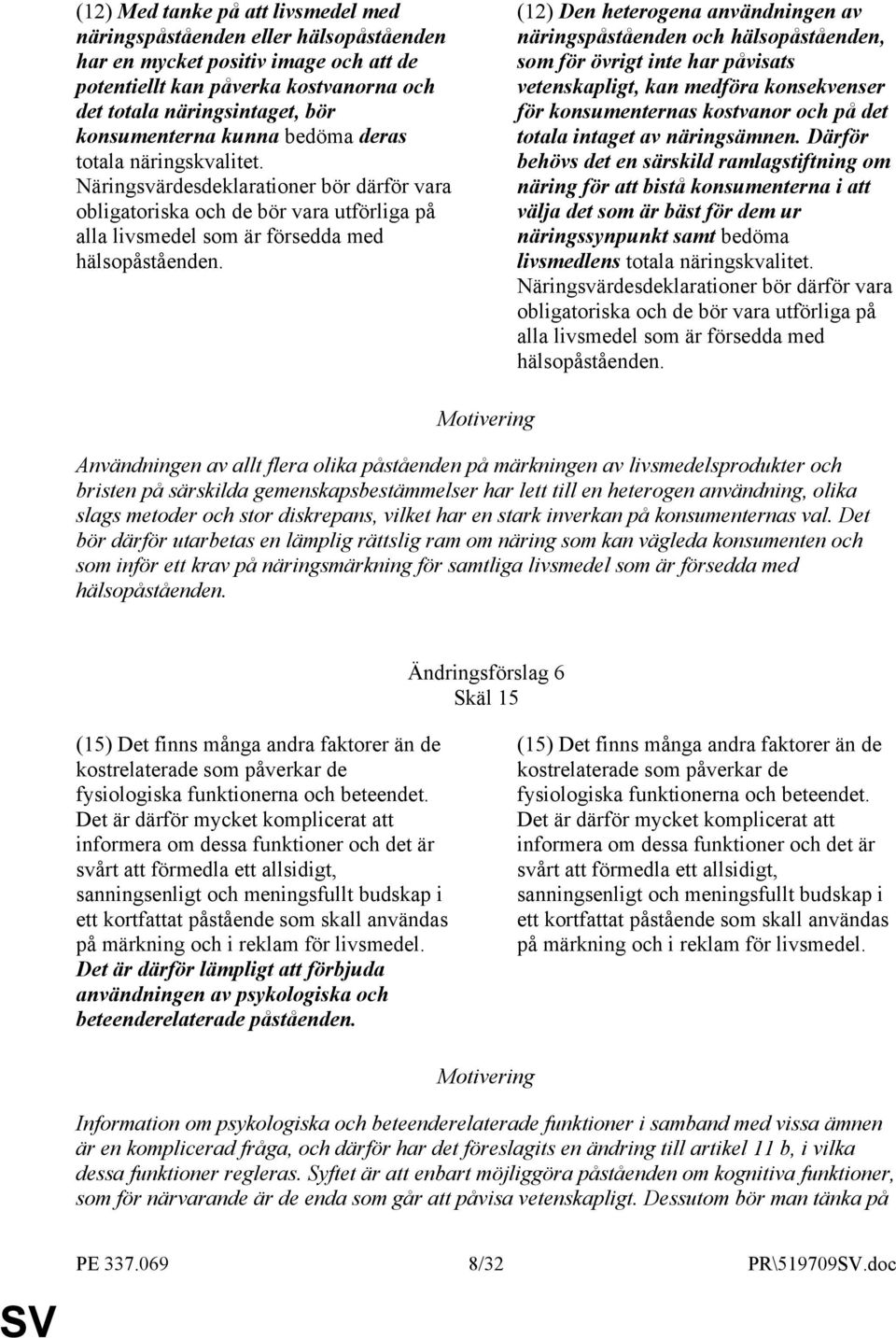 (12) Den heterogena användningen av näringspåståenden och hälsopåståenden, som för övrigt inte har påvisats vetenskapligt, kan medföra konsekvenser för konsumenternas kostvanor och på det totala