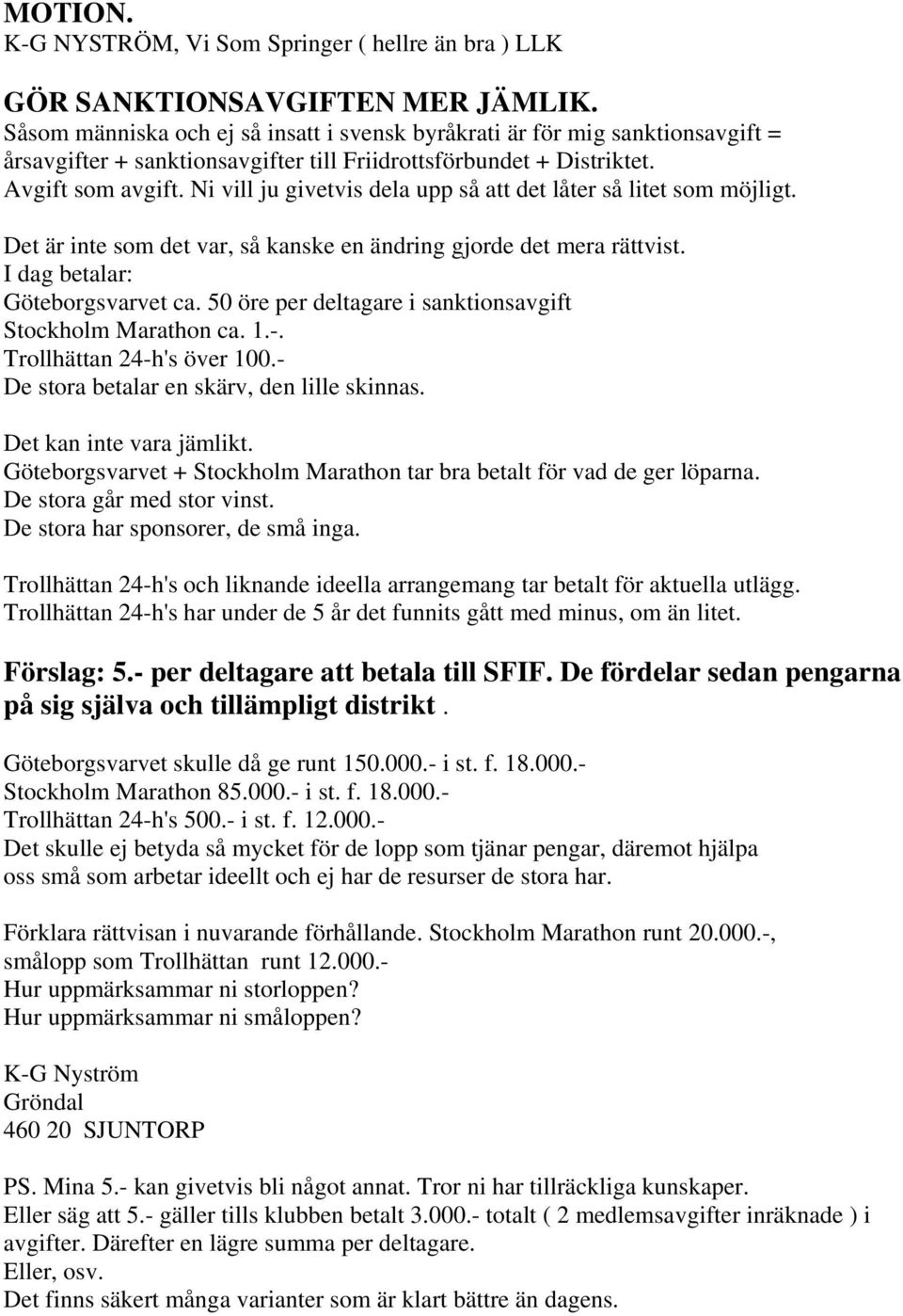Ni vill ju givetvis dela upp så att det låter så litet som möjligt. Det är inte som det var, så kanske en ändring gjorde det mera rättvist. I dag betalar: Göteborgsvarvet ca.