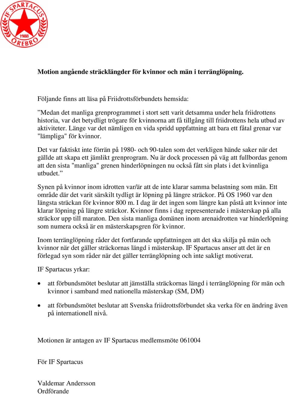 tillgång till friidrottens hela utbud av aktiviteter. Länge var det nämligen en vida spridd uppfattning att bara ett fåtal grenar var "lämpliga" för kvinnor.