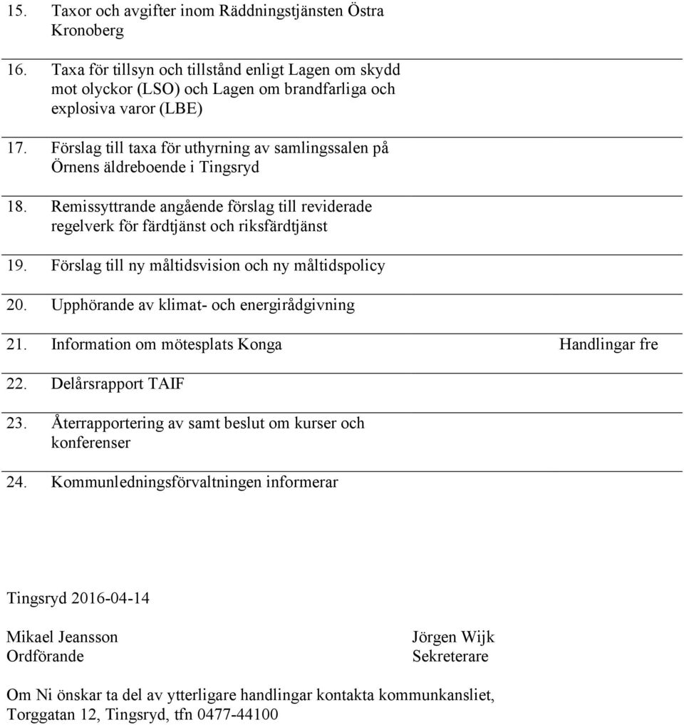 Förslag till ny måltidsvision och ny måltidspolicy 20. Upphörande av klimat- och energirådgivning 21. Information om mötesplats Konga Handlingar fre 22. Delårsrapport TAIF 23.