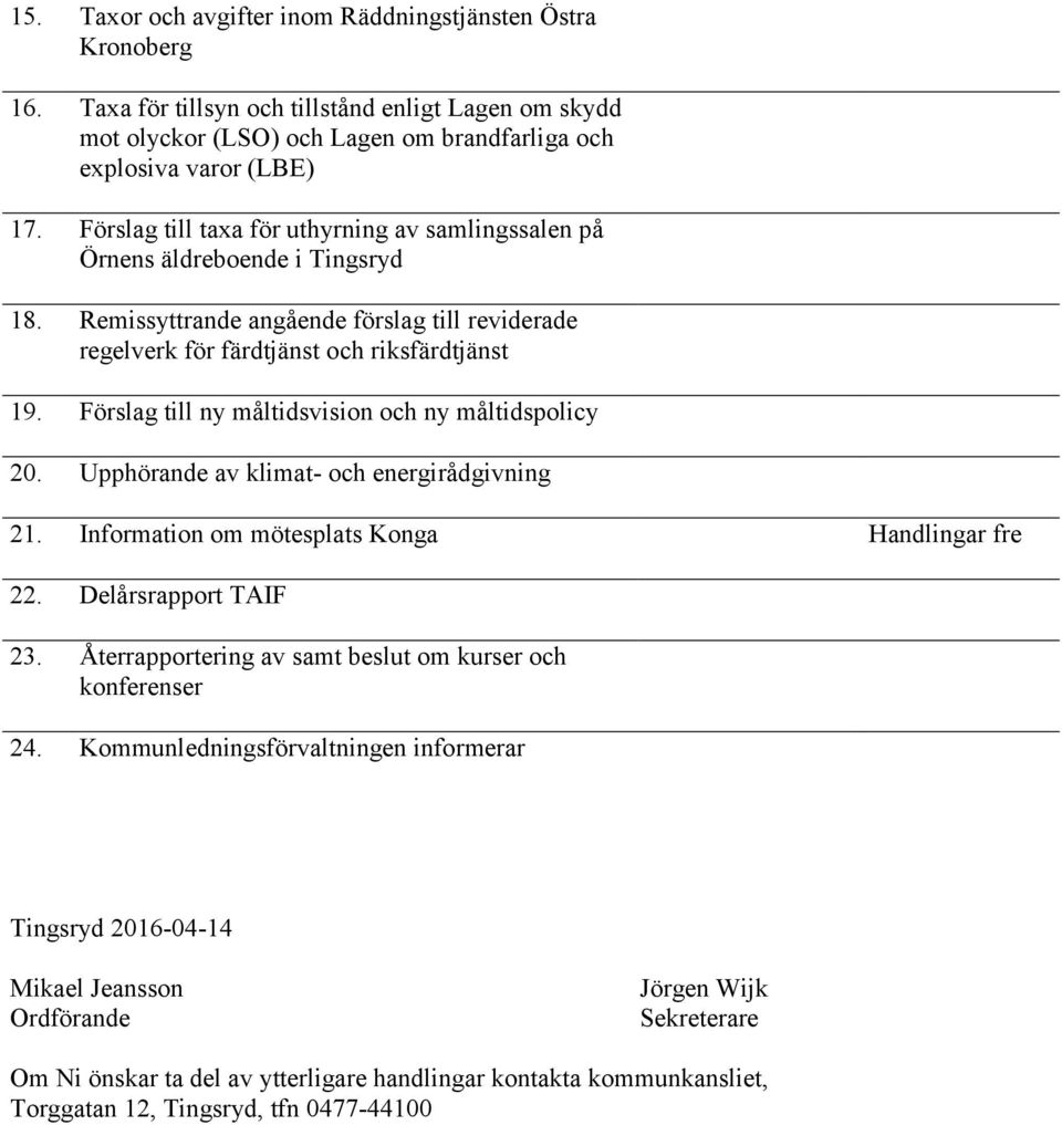 Förslag till ny måltidsvision och ny måltidspolicy 20. Upphörande av klimat- och energirådgivning 21. Information om mötesplats Konga Handlingar fre 22. Delårsrapport TAIF 23.