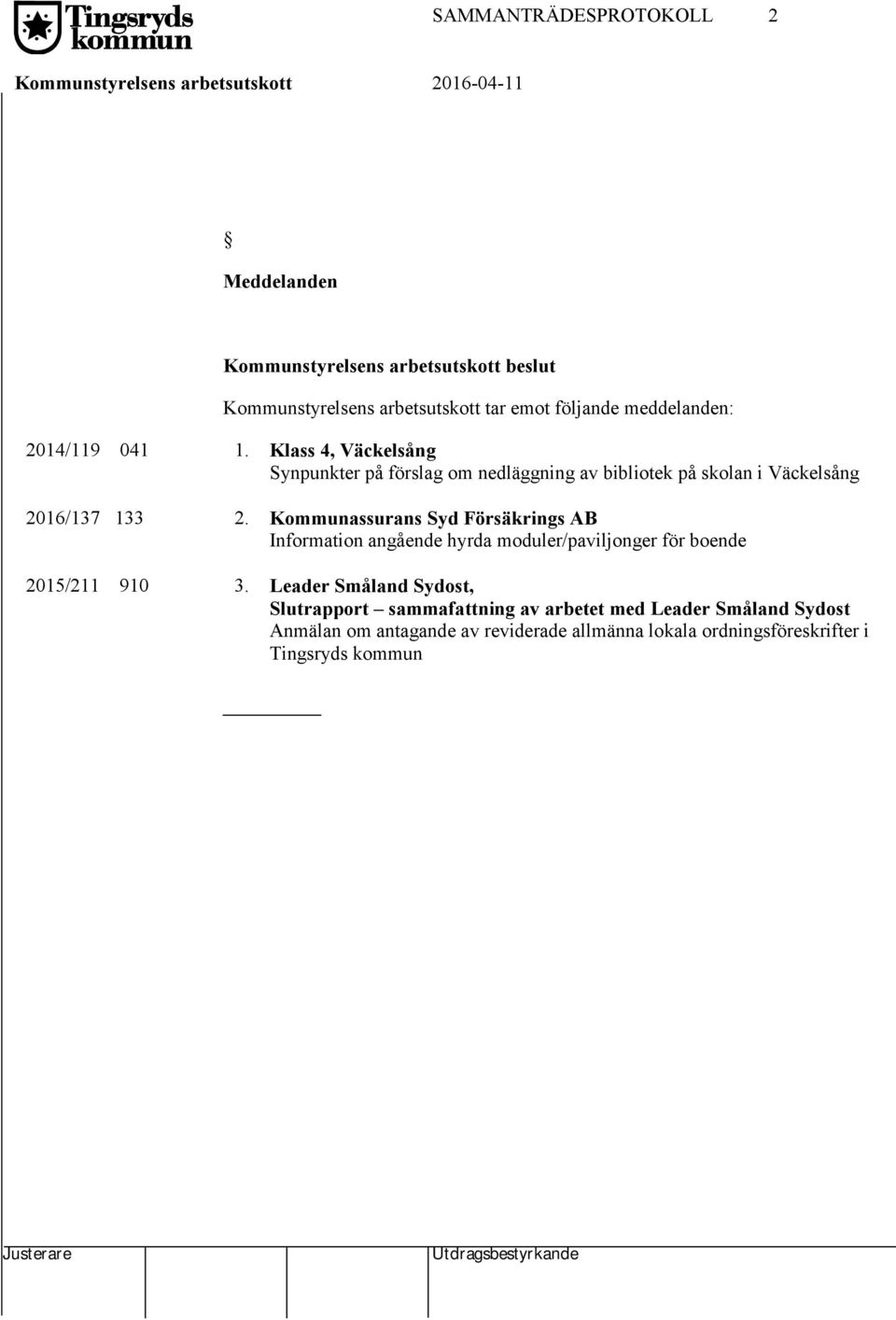 Kommunassurans Syd Försäkrings AB Information angående hyrda moduler/paviljonger för boende 2015/211 910 3.