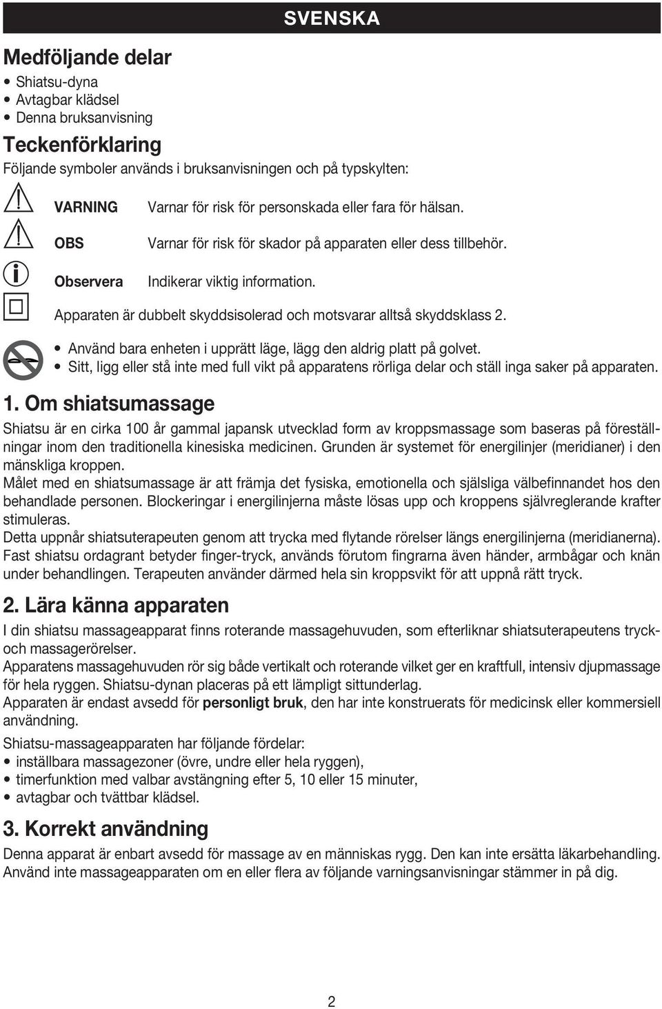 Använd bara enheten i upprätt läge, lägg den aldrig platt på golvet. Sitt, ligg eller stå inte med full vikt på apparatens rörliga delar och ställ inga saker på apparaten. 1.