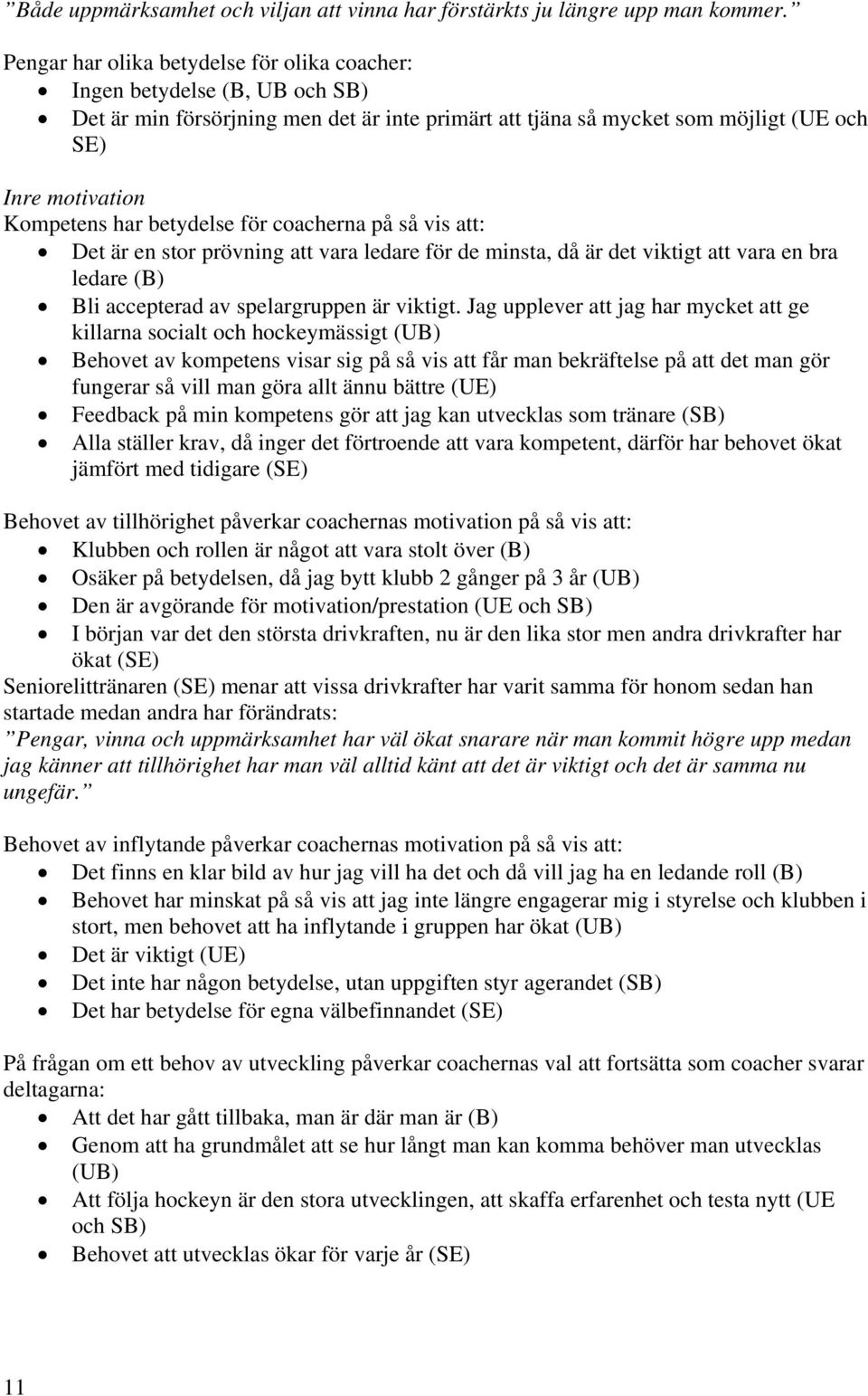 betydelse för coacherna på så vis att: Det är en stor prövning att vara ledare för de minsta, då är det viktigt att vara en bra ledare (B) Bli accepterad av spelargruppen är viktigt.