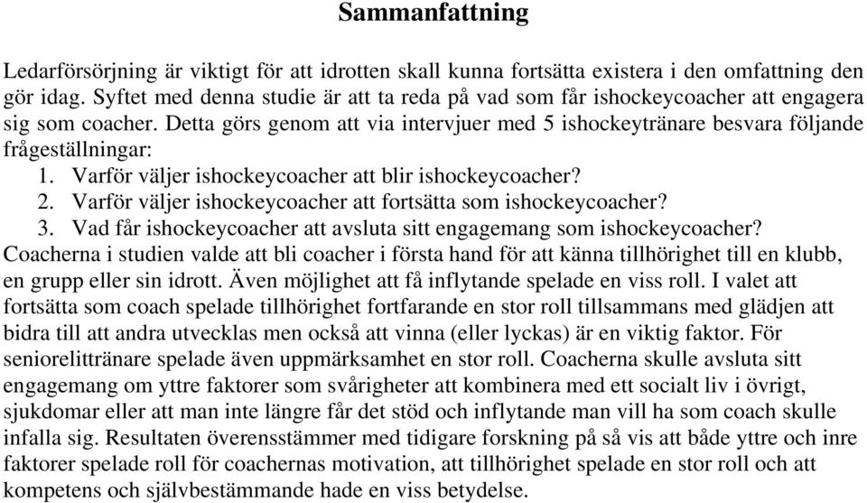 Varför väljer ishockeycoacher att blir ishockeycoacher? 2. Varför väljer ishockeycoacher att fortsätta som ishockeycoacher? 3. Vad får ishockeycoacher att avsluta sitt engagemang som ishockeycoacher?