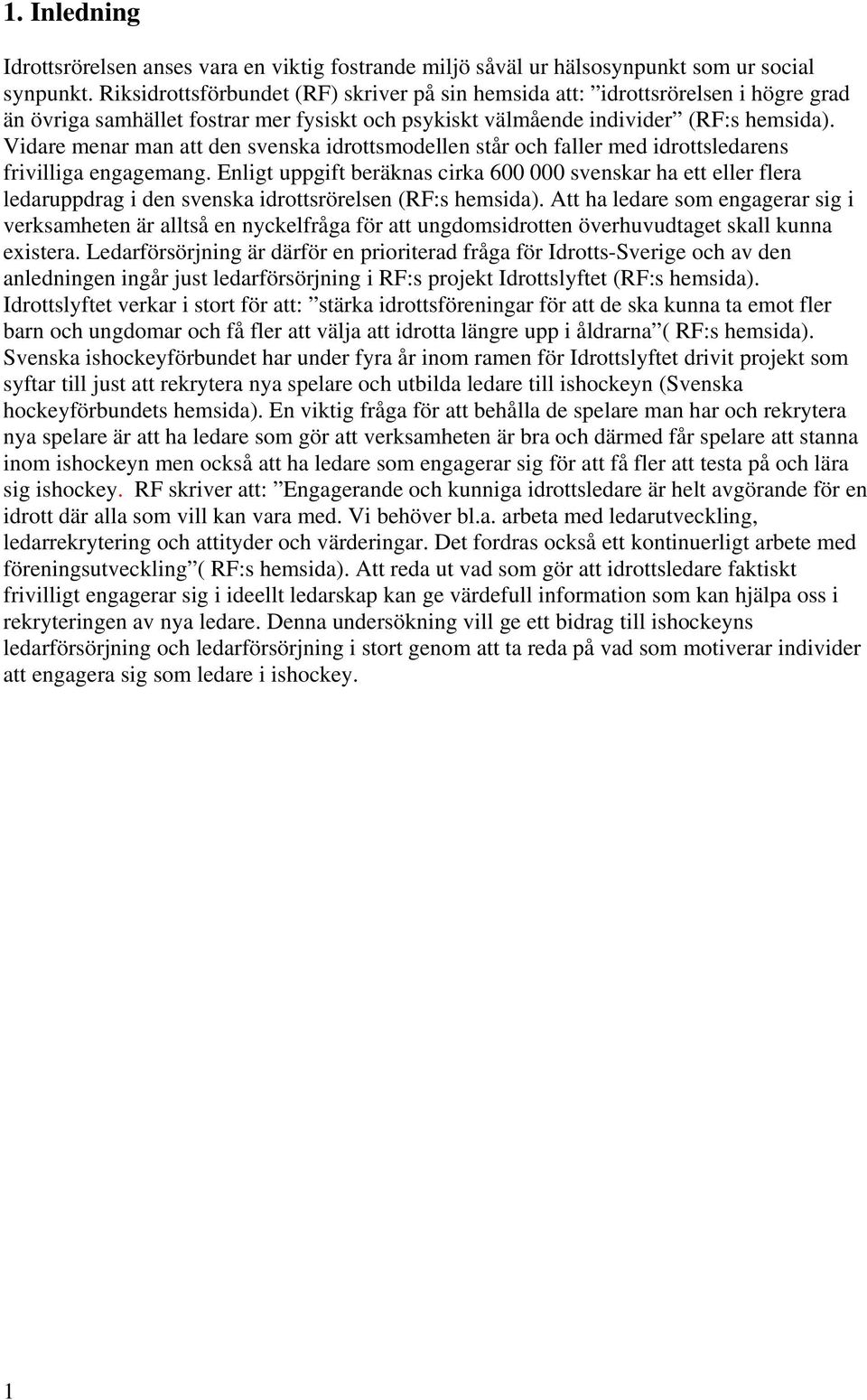 Vidare menar man att den svenska idrottsmodellen står och faller med idrottsledarens frivilliga engagemang.