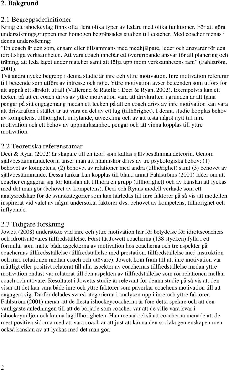 Att vara coach innebär ett övergripande ansvar för all planering och träning, att leda laget under matcher samt att följa upp inom verksamhetens ram (Fahlström, 2001).