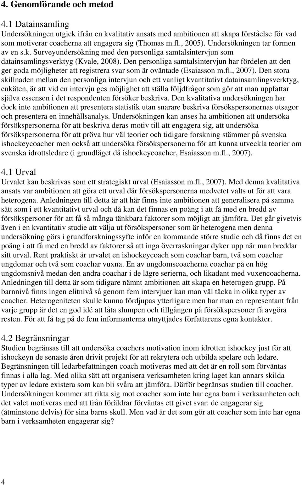 Den personliga samtalsintervjun har fördelen att den ger goda möjligheter att registrera svar som är oväntade (Esaiasson m.fl., 2007).