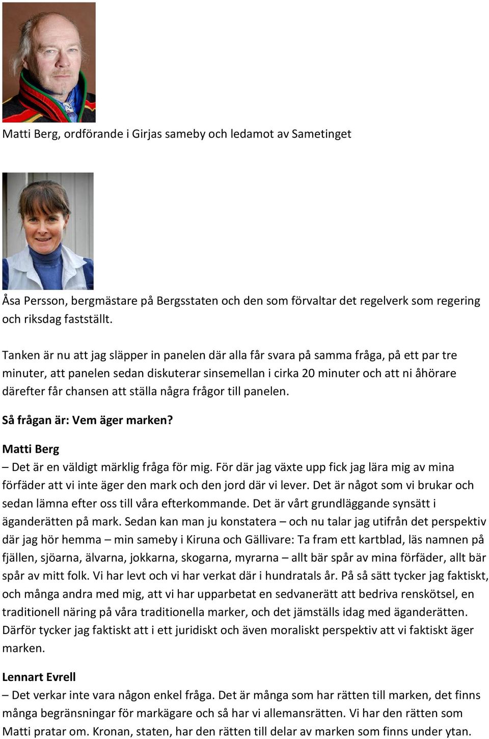 att ställa några frågor till panelen. Så frågan är: Vem äger marken? Matti Berg Det är en väldigt märklig fråga för mig.