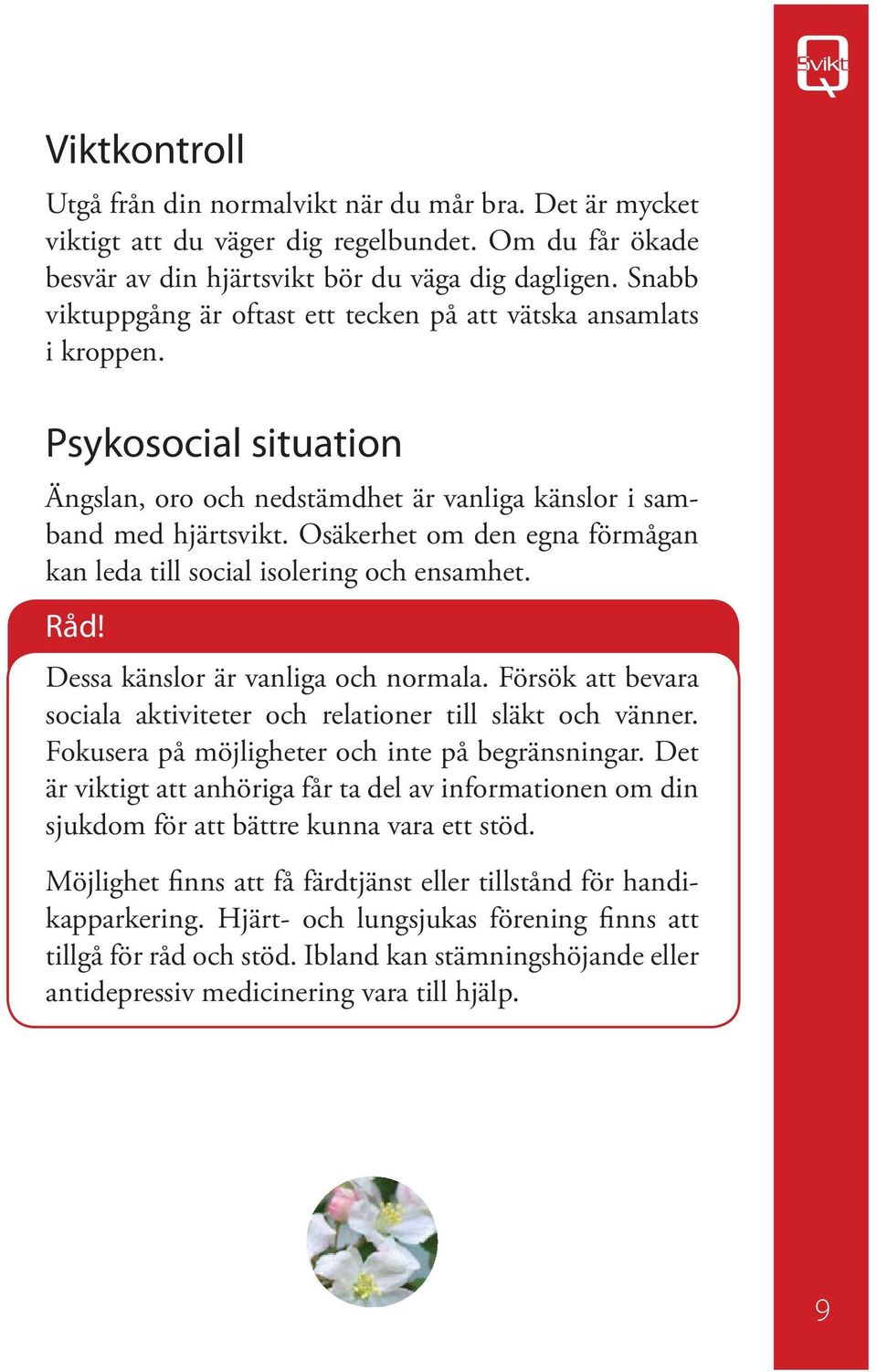 Osäkerhet om den egna förmågan kan leda till social isolering och ensamhet. Dessa känslor är vanliga och normala. Försök att bevara sociala aktiviteter och relationer till släkt och vänner.