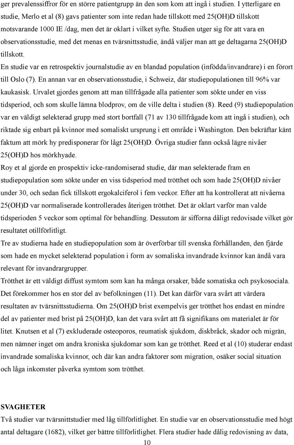 Studien utger sig för att vara en observationsstudie, med det menas en tvärsnittsstudie, ändå väljer man att ge deltagarna 25(OH)D tillskott.