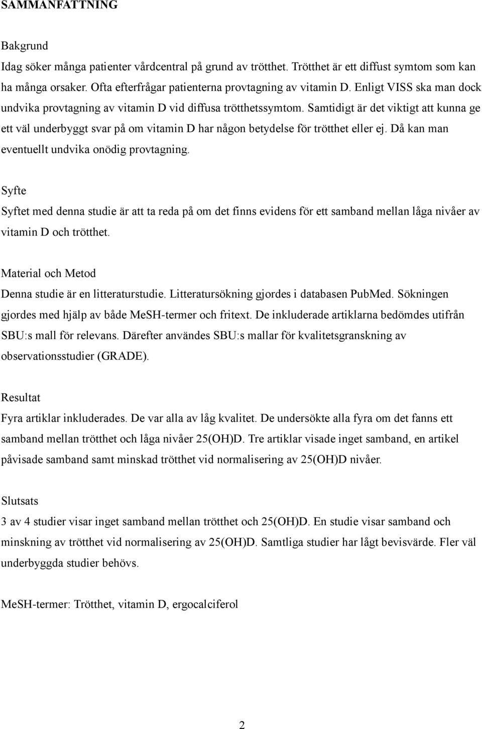 Samtidigt är det viktigt att kunna ge ett väl underbyggt svar på om vitamin D har någon betydelse för trötthet eller ej. Då kan man eventuellt undvika onödig provtagning.