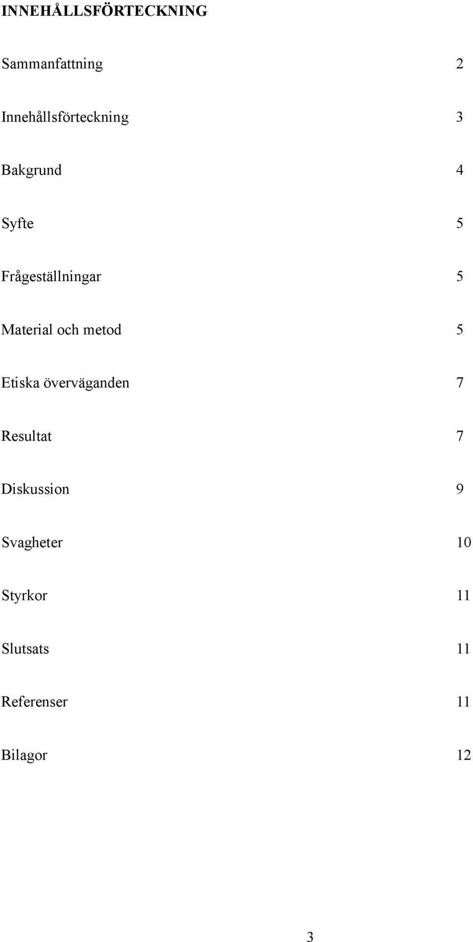 Frågeställningar 5 Material och metod 5 Etiska