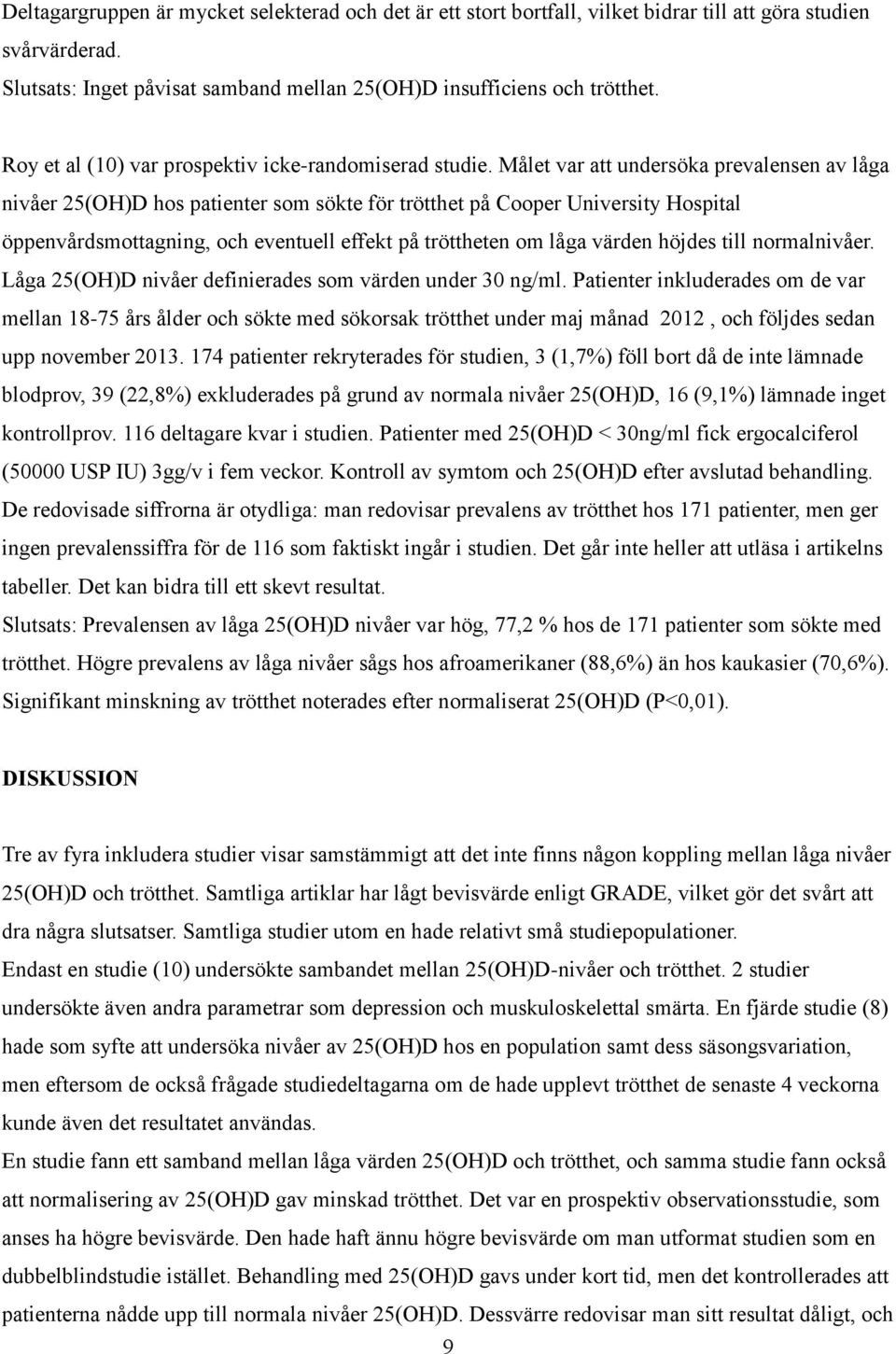 Målet var att undersöka prevalensen av låga nivåer 25(OH)D hos patienter som sökte för trötthet på Cooper University Hospital öppenvårdsmottagning, och eventuell effekt på tröttheten om låga värden