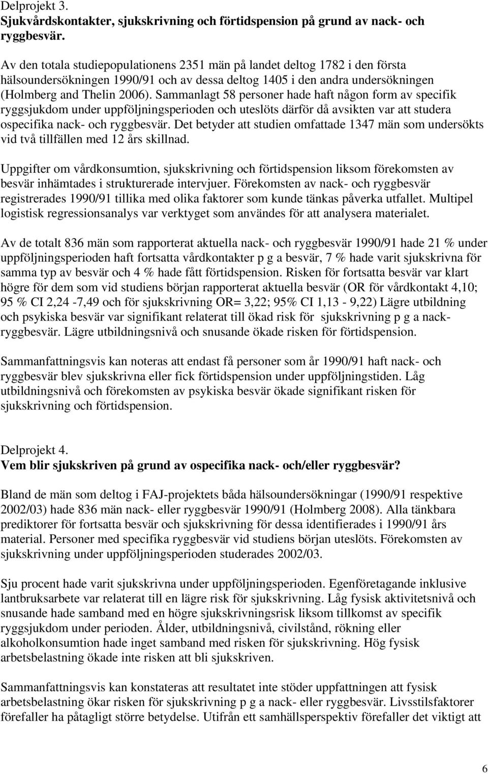 Sammanlagt 58 personer hade haft någon form av specifik ryggsjukdom under uppföljningsperioden och uteslöts därför då avsikten var att studera ospecifika nack- och ryggbesvär.