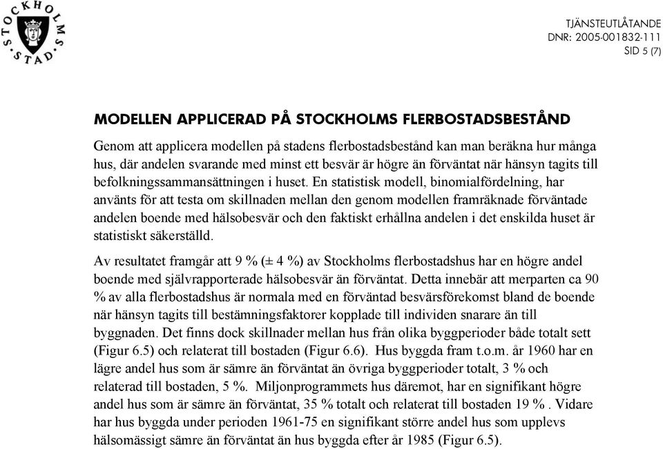 En statistisk modell, binomialfördelning, har använts för att testa om skillnaden mellan den genom modellen framräknade förväntade andelen boende med hälsobesvär och den faktiskt erhållna andelen i