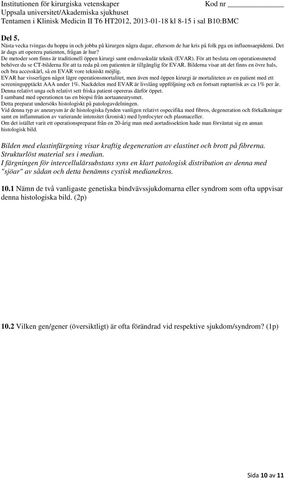 För att besluta om operationsmetod behöver du se CT-bilderna för att ta reda på om patienten är tillgänglig för EVAR.