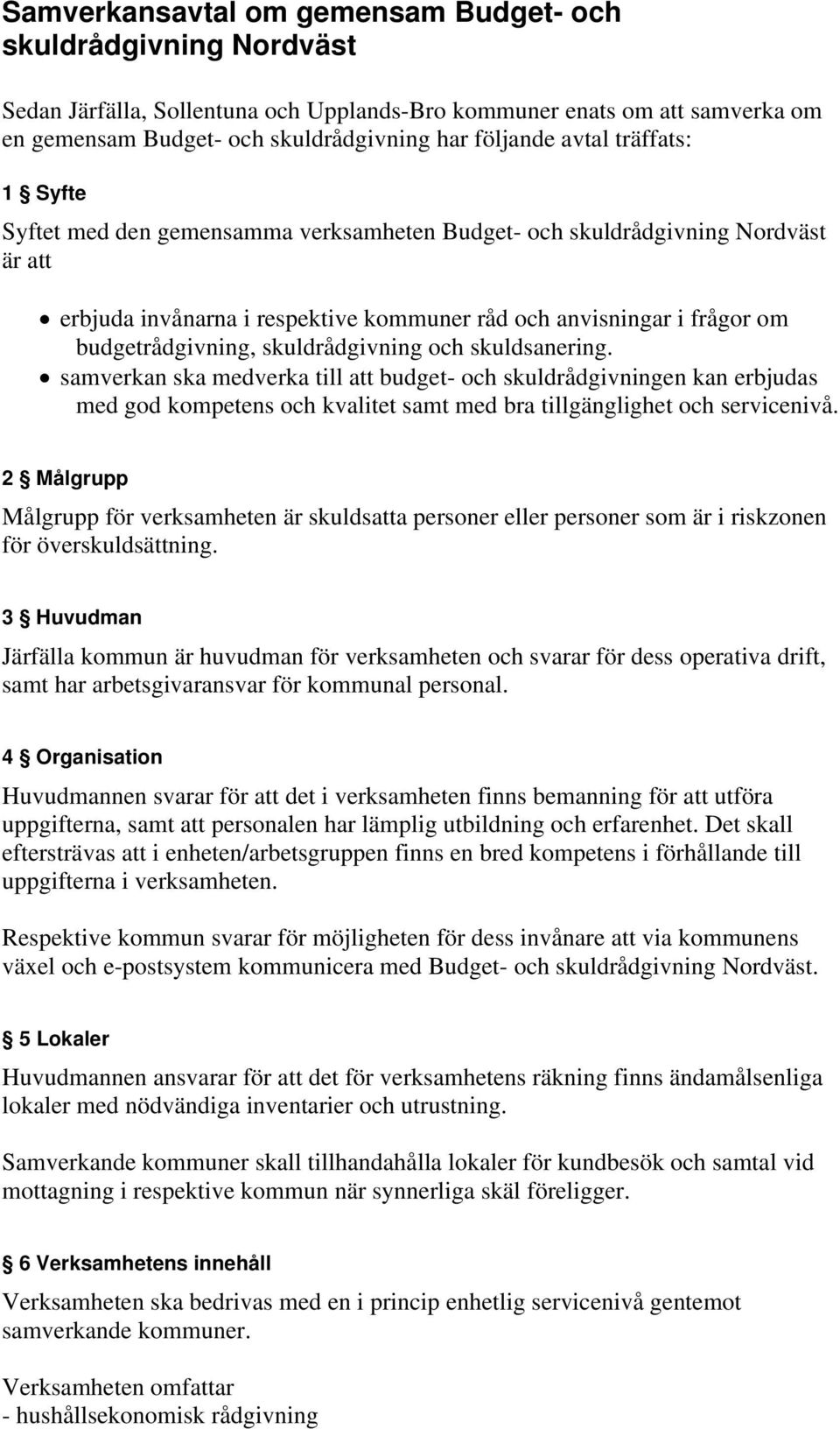 skuldrådgivning och skuldsanering. samverkan ska medverka till att budget- och skuldrådgivningen kan erbjudas med god kompetens och kvalitet samt med bra tillgänglighet och servicenivå.