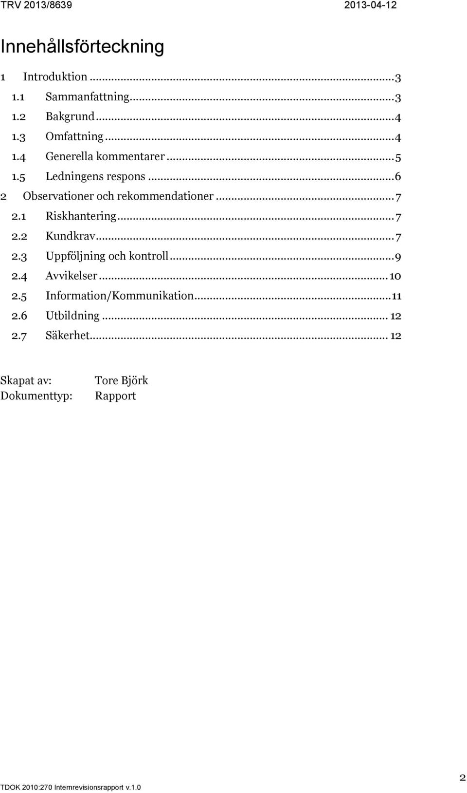 .. 6 2 Observationer och rekommendationer... 7 2.1 Riskhantering... 7 2.2 Kundkrav... 7 2.3 Uppföljning och kontroll.