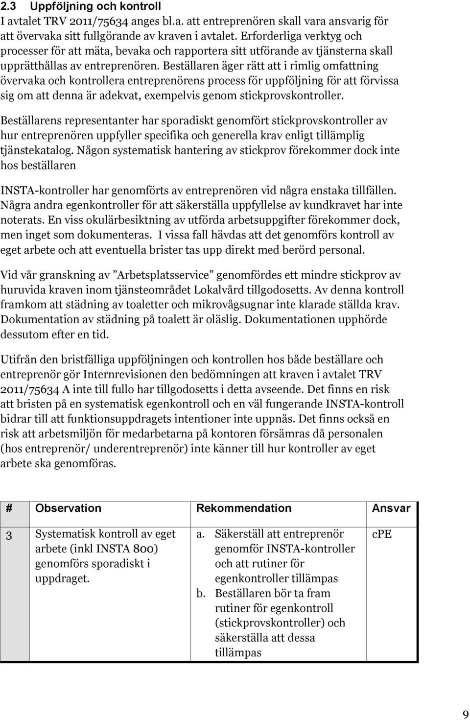 Beställaren äger rätt att i rimlig omfattning övervaka och kontrollera entreprenörens process för uppföljning för att förvissa sig om att denna är adekvat, exempelvis genom stickprovskontroller.