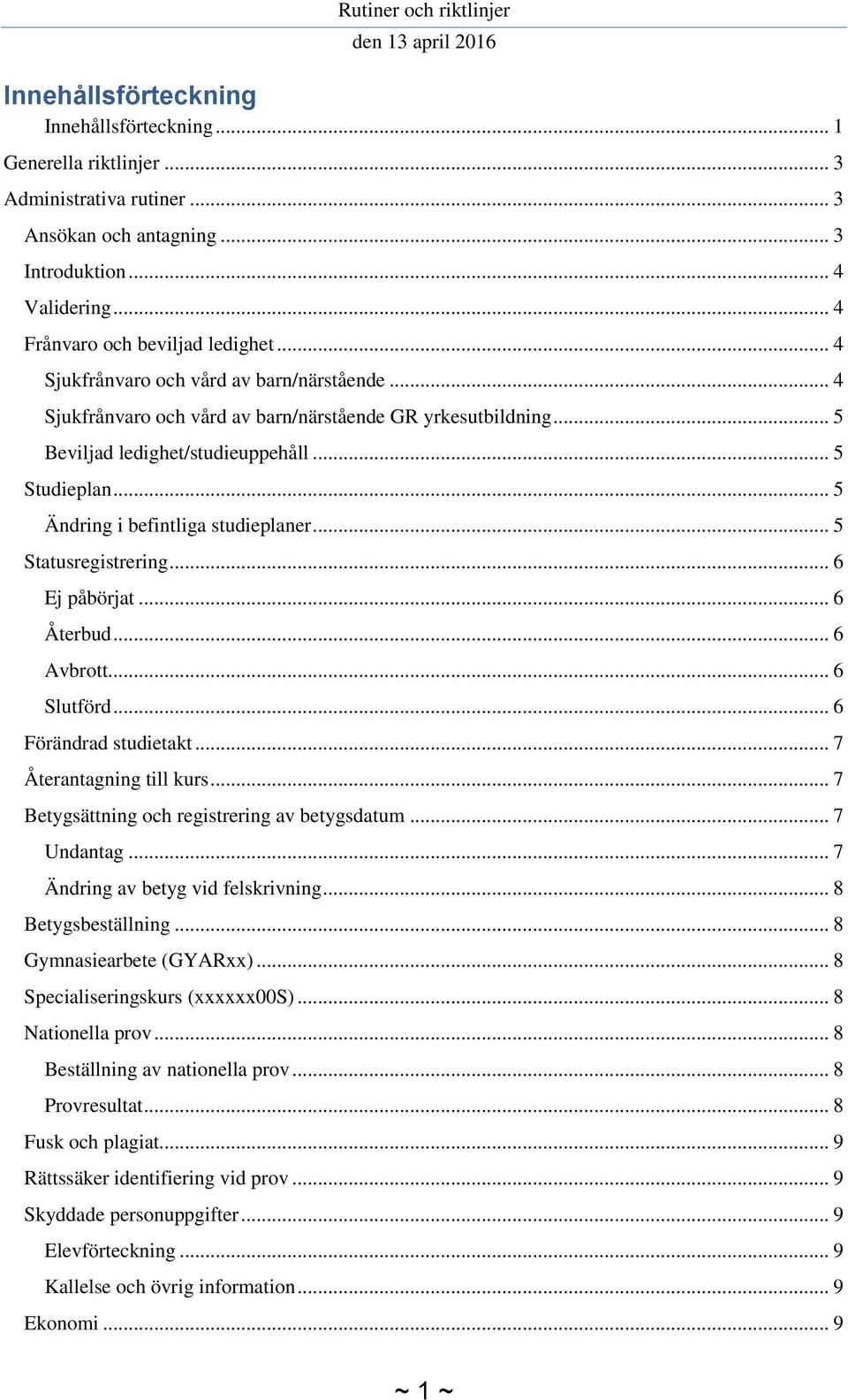 .. 5 Ändring i befintliga studieplaner... 5 Statusregistrering... 6 Ej påbörjat... 6 Återbud... 6 Avbrott... 6 Slutförd... 6 Förändrad studietakt... 7 Återantagning till kurs.