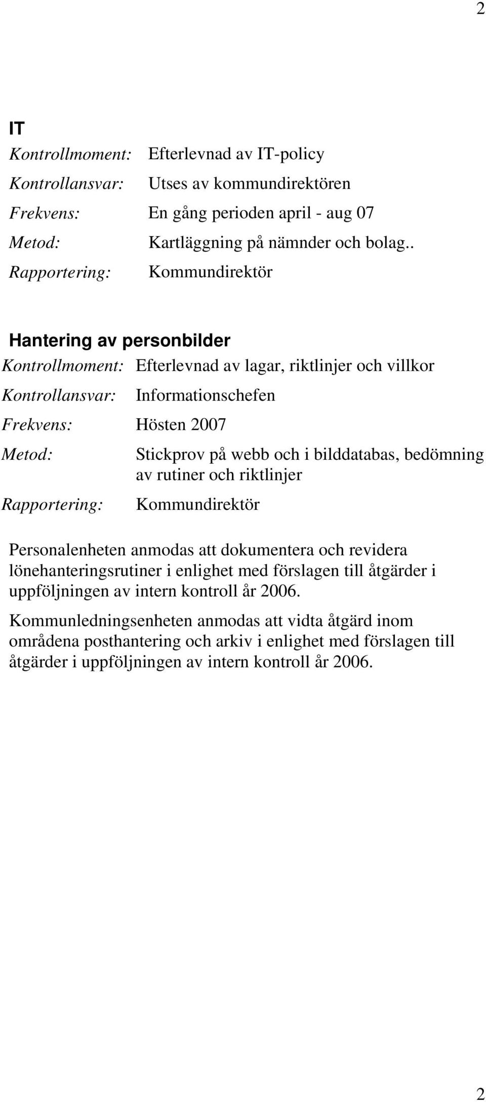 webb och i bilddatabas, bedömning av rutiner och riktlinjer Kommundirektör Personalenheten anmodas att dokumentera och revidera lönehanteringsrutiner i enlighet med förslagen till åtgärder i