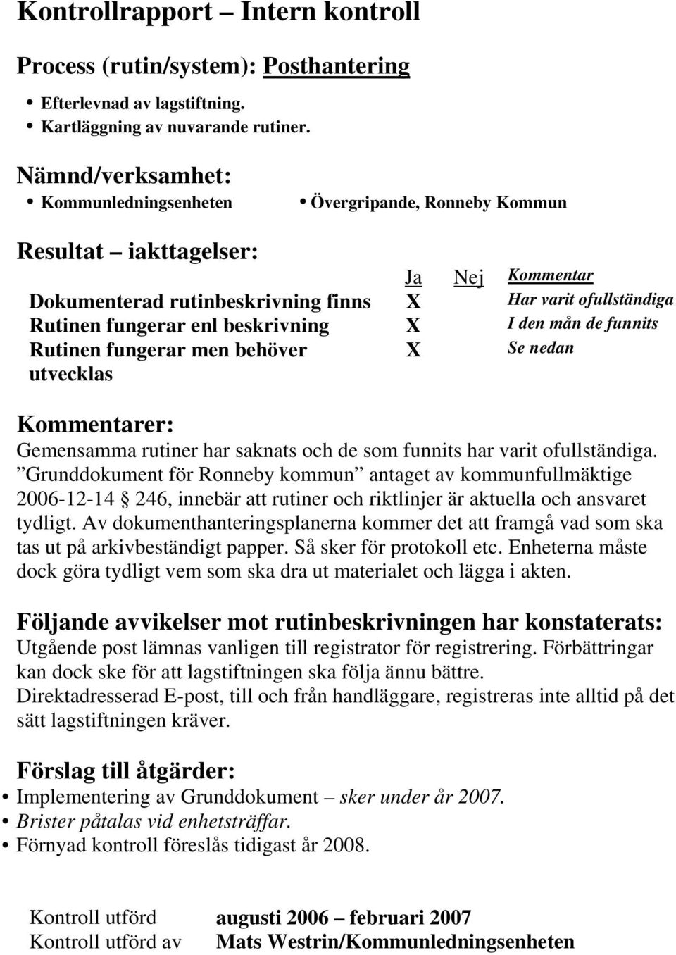 beskrivning X I den mån de funnits Rutinen fungerar men behöver utvecklas X Se nedan Kommentarer: Gemensamma rutiner har saknats och de som funnits har varit ofullständiga.