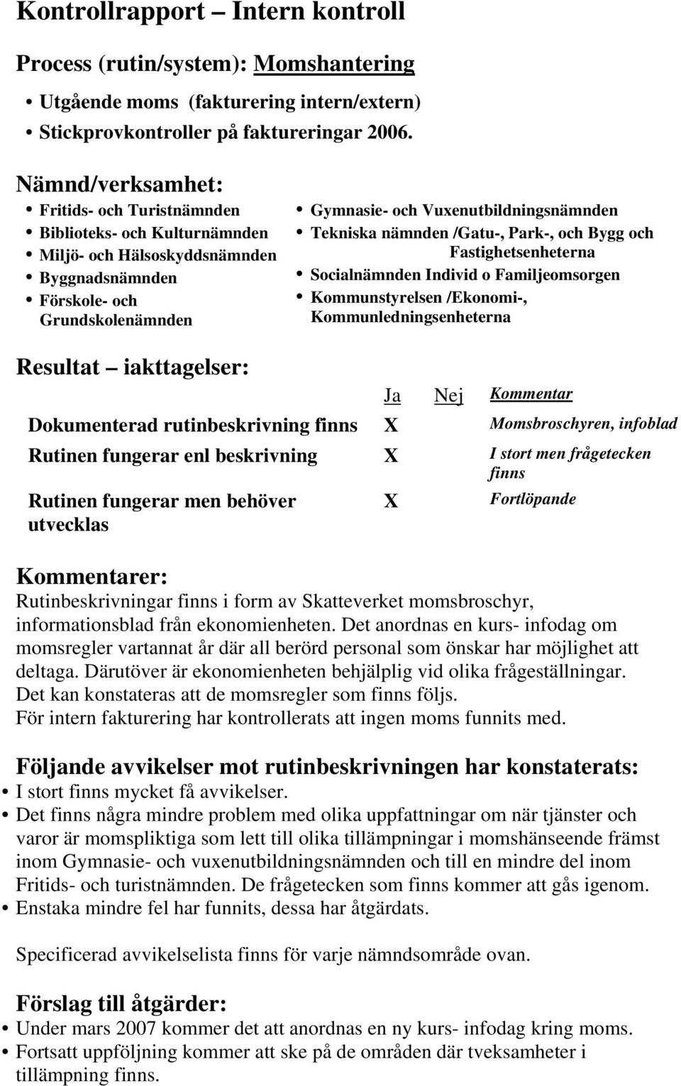 nämnden /Gatu-, Park-, och Bygg och Fastighetsenheterna Socialnämnden Individ o Familjeomsorgen Kommunstyrelsen /Ekonomi-, Kommunledningsenheterna Resultat iakttagelser: Ja Nej Kommentar Dokumenterad