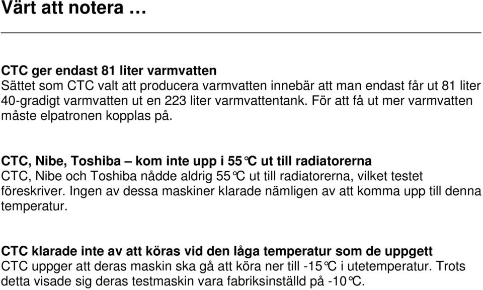 CTC, Nibe, Toshiba kom inte upp i 55 C ut till radiatorerna CTC, Nibe och Toshiba nådde aldrig 55 C ut till radiatorerna, vilket testet föreskriver.